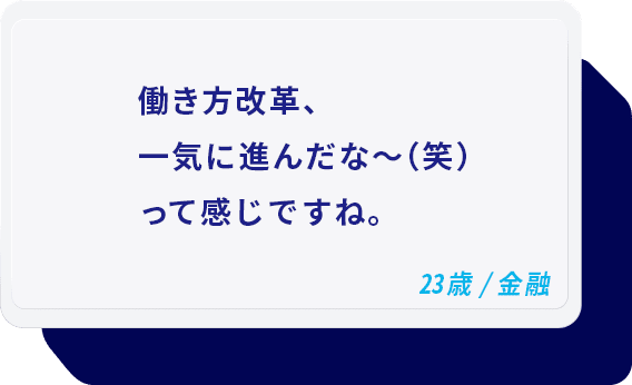 働き方改革、一気に進んだな〜（笑）って感じですね。 23歳/金融